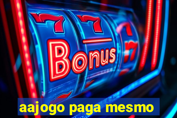 aajogo paga mesmo